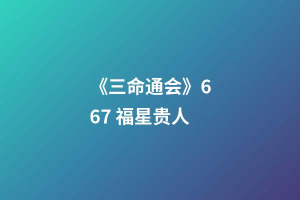 《三命通会》6.67 福星贵人